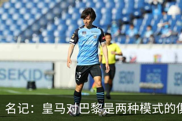 名记：皇马对巴黎是两种模式的俱乐部的对决